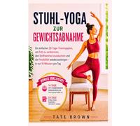STUHL-YOGA ZUR GEWICHTSABNAHME: Ein einfacher 28-Tage-Trainingsplan, um Fett zu verbrennen, den Stoffwechsel anzukurbeln und die Flexibilität wiederzuerlangen - in nur 10 Minuten pro Tag