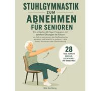 Stuhlgymnastik zum Abnehmen für Senioren: Ein einfaches 28-Tage-Programm mit sanften Übungen im Sitzen, um Fett zu verbrennen, den Stoffwechsel zu ... - ohne Stress, Schmerzen oder Überforderung