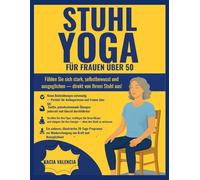 Stuhlyoga für Frauen über 50: Werden Sie schlank, stark und gedeihen Sie: Ein sicheres, gut illustriertes 28-Tage-Stuhl-Yoga-Programm zum Abnehmen, ... Ihrer (Fit, wild und fabelhaft nach 50)
