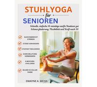 STUHLYOGA FÜR SENIOREN: Schnelle, einfache 10-minütige sanfte Routinen zur Schmerzlinderung, Flexibilität und Kraft nach 50