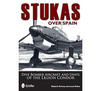 Stukas Over Spain: Dive Bomber Aircraft and Units of the Legion Condor