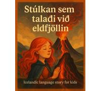 Stúlkan Sem Talaði Við Eldfjöllin: Icelandic Tales of Adventure, Dreams, and Friendly Lesson for Children