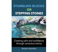 Stumbling Blocks or Stepping Stones: Creating calm and confidence through conscious choice