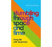 Stumbling through Space and Time: Living Life with Dyspraxia