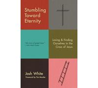 Stumbling Toward Eternity: Losing & Finding Ourselves in the Cross of Jesus