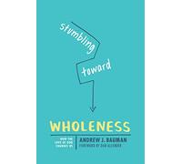 Stumbling Toward Wholeness: How the Love of God Changes Us