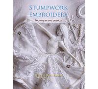 Stumpwork Embroidery: Techniques and projects