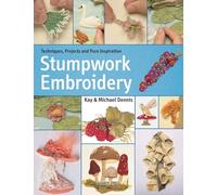 Stumpwork Embroidery: Techniques, projects and pure inspiration
