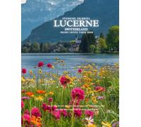 Stunning Colorful Lucerne Switzerland Images Coffee Table Book: 40 AI-Generated Designs for Relaxation and Meditation and for Travel Lovers