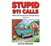 Stupid 911 Calls: Hilarious real-life (and lightly fictionalized) 911 calls caused by GPS mistakes, bad directions, and people blindly trusting their navigation systems (Book 1)