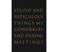 Stupid and ridiculous things my coworkers said during meetings Notebook: Wide - Ruled Lined, 6x9 inches, 110 Pages Diary Journal For Students, Teens, Adults