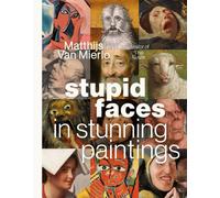 Stupid Faces in Stunning Paintings : A Serious Exploration of Art History's Silliest Expressions