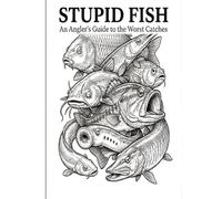 Stupid Fish: An Angler's Guide to the Worst Catches (Stupid Field Guides)