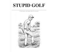 Stupid Golf: A Field Guide to the Dumbest Creatures on the Course: An Illustrated Guide to Golf’s Most Ridiculous Species (Stupid Field Guides)