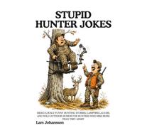 STUPID HUNTER JOKES: Ridiculously Funny Hunting Stories, Campfire Laughs, and Wild Outdoor Humor for Hunters Who Miss More Than They Admit