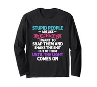 Stupid People are Like Glow-Sticks I Want to Snap Them Long Sleeve T-Shirt