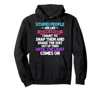 Stupid People Are Like Glow-Sticks I Want To Snap Them Pullover Hoodie