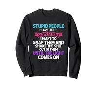 Stupid People Are Like Glow-Sticks I Want To Snap Them Sweatshirt