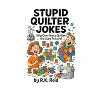 Stupid Quilter Jokes: Funny Gifts For Quilters: Silly One-liners Quilters Are Sure To Love!