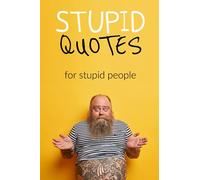Stupid Quotes for stupid people: A curated funny book of quotes, perfect for your favourite person