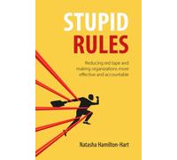 Stupid Rules : Reducing Red Tape and Making Organizations More Effective and Accountable
