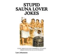 Stupid Sauna Lover Jokes: Funny, Ridiculous and Surprisingly Accurate Observations for Sauna Enthusiasts