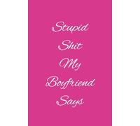 Stupid Shit My Boyfriend Says: 6x9” Blank Lined Ruled Notebook Journal, Funny Saying Sarcastic Silly Novelty Gag Gift for Engagement Gift, Bestie, ... White Elephant Gift, Boyfriend Girlfriend
