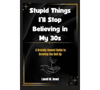 Stupid Things I’ll Stop Believing in My 30s: A Brutally Honest Guide to Growing the Hell Up