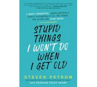 Stupid Things I Won't Do When I Get Old: A Highly Judgmental, Unapologetically Honest Accounting of All the Things Our Elders Are Doing Wrong