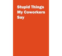 Stupid Things My Coworkers Say: Funny Office Notebook for Work Banter, Office Humor & Hilarious Quotes | Perfect Secret Santa or White Elephant Gift for Colleagues
