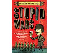 Stupid Wars: A Citizen's Guide to Botched Putsches, Failed Coups, Inane Invasions, and Ridiculous Revolutions