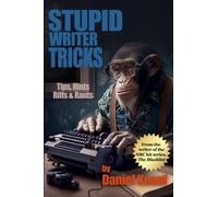 Stupid Writer Tricks: Tips, Hints, Riffs & Rants