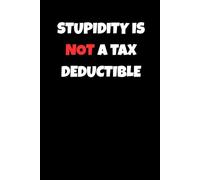 Stupidity Is Not a Tax Deductible: Funny Accounting Coworker Gift, Funny Tax Accountant Gift, Bookeeper Gift (Lined Notebook)