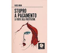 Stupro a pagamento. La verità sulla prostituzione