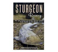 STURGEON Raising: The epic return of earth’s ancient giants from fossils to the future.