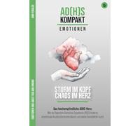 Sturm im Kopf, Chaos im Herzen: Das hochempfindliche ADHS-Herz: Wie du Rejection Sensitive Dysphoria (RSD) linderst, emotionale Ausbrüche ... ... Hyperfokus im Umgang mit ADxS gelernt habe)