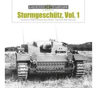 Sturmgeschütz, Vol. 1: Germany's WWII Assault Gun (StuG), Vol.1: The Early War Versions: 4 (Legends of Warfare: Ground, 4)