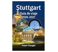 Stuttgart Guía de viaje 2026-2027: Ríndete a las tradiciones de los Spätzle, las maravillas de las fábricas, las aventuras en las escaleras de los ... en el secreto mejor guardado de Alemania.