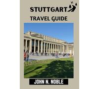 Stuttgart Travel Guide: Where To Go, What To Eat, And How To Move Around Without Wasting Time (John N. Noble's Journeys That Stays With You)
