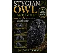 STYGIAN OWL CARE GUIDE: Exploring the Dark Hunter of the Forest: Science, Ecology, and Natural History Explained.