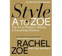 Style A To Zoe: The Art of Fashion, Beauty, and Everything Glamour