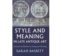 Style and Meaning in Late Antique Art: Ancients and Moderns on Seeing and Thinking