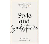 Style and Substance: A guide for women who want to win at work