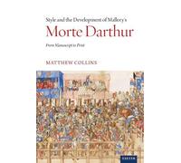 Style and the Development of Malory’s Morte Darthur: From Manuscript to Print
