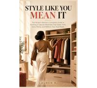 Style Like You Mean It: The Modern Woman's Complete Guide to Building a Capsule Wardrobe That Saves Time, Saves Money, and Reflects Your True Power (The Intentional Style Series)