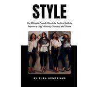 Style: The Ultimate Capsule Wardrobe Fashion Guide to Improve a Lady’s Beauty, Elegance, and Charm