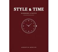 STYLE & TIME: Wardrobe & Watches: The Modern Man's Guide to Style, from Dressing Well to Mastering Mechanical Time