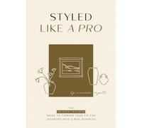 Styled Like A Pro: The Design Insider Guide to Turning Your Eye for Interiors into a Real Business