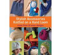 Stylish Accessories Knitted on a Hand Loom: More than 30 Easy No-needle Designs for All Loom Knitters