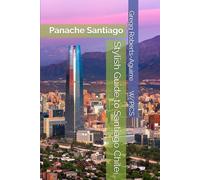 Stylish Guide to Santiago Chile: Panache Santiago (Panache Travel Guides with Pictures)